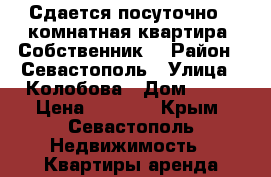 Сдается посуточно 1-комнатная квартира. Собственник. › Район ­ Севастополь › Улица ­ Колобова › Дом ­ 22 › Цена ­ 2 000 - Крым, Севастополь Недвижимость » Квартиры аренда посуточно   